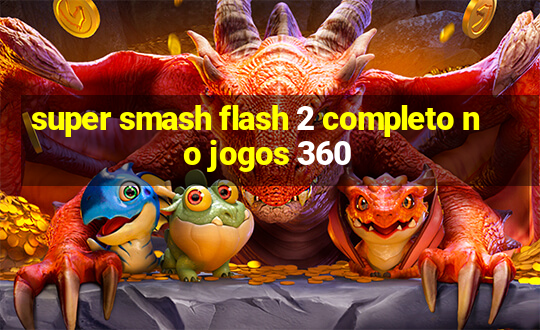 super smash flash 2 completo no jogos 360