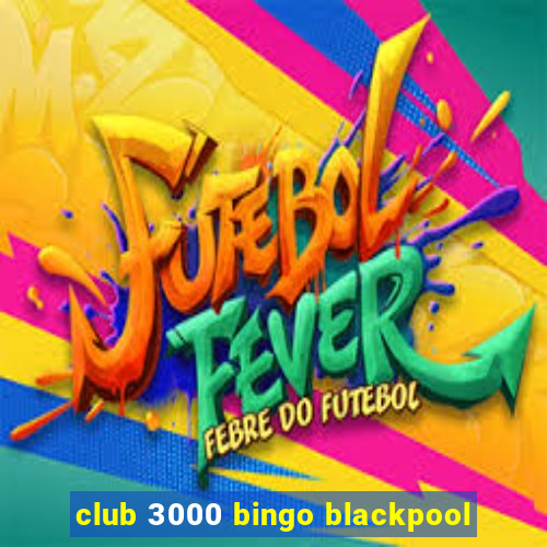 club 3000 bingo blackpool