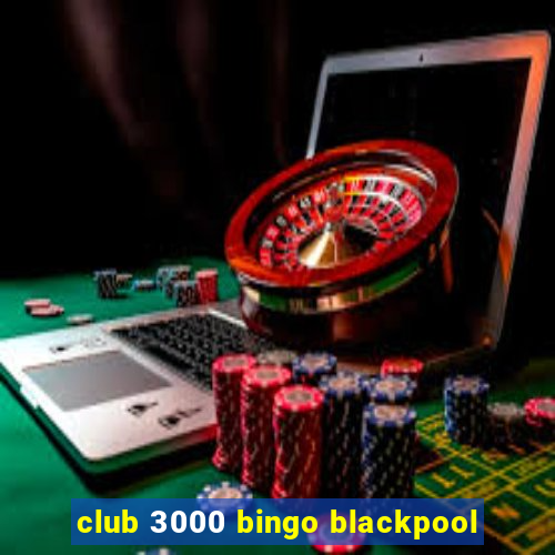 club 3000 bingo blackpool