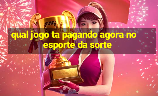 qual jogo ta pagando agora no esporte da sorte