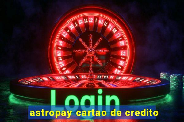 astropay cartao de credito