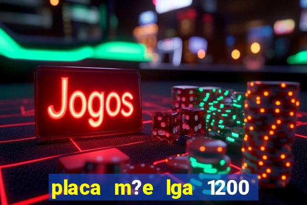 placa m?e lga 1200 4 slots