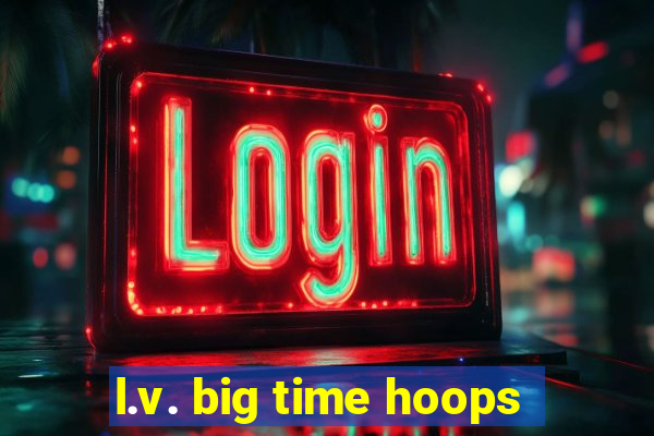 l.v. big time hoops