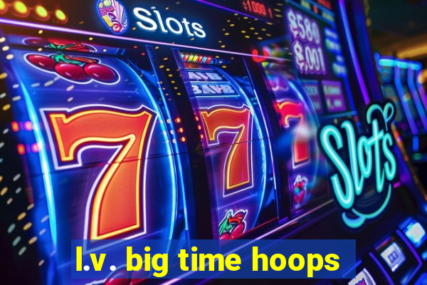 l.v. big time hoops