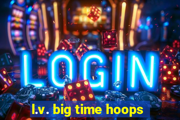 l.v. big time hoops