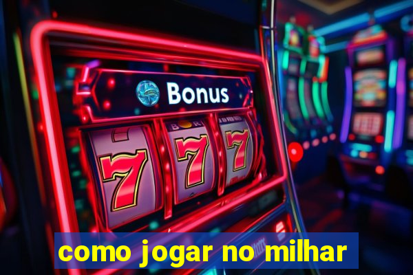 como jogar no milhar