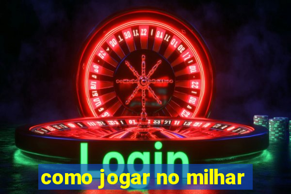 como jogar no milhar