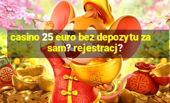 casino 25 euro bez depozytu za sam? rejestracj?