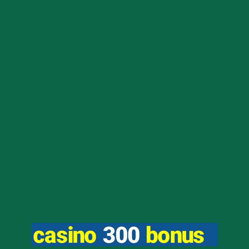 casino 300 bonus