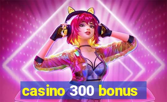 casino 300 bonus