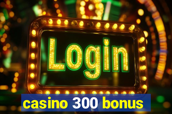 casino 300 bonus