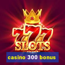 casino 300 bonus