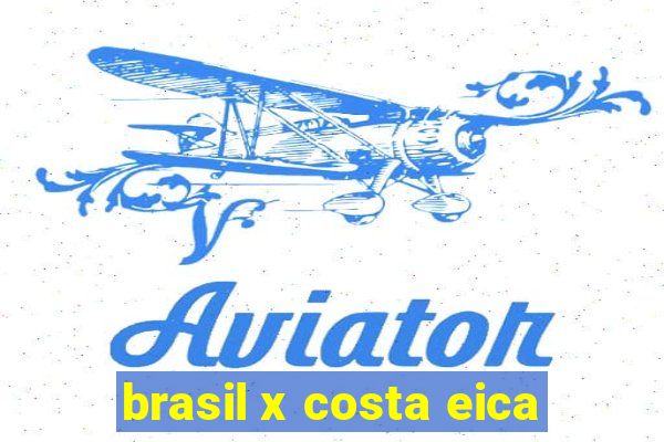 brasil x costa eica