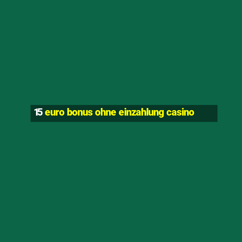 15 euro bonus ohne einzahlung casino