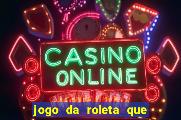 jogo da roleta que ganha dinheiro