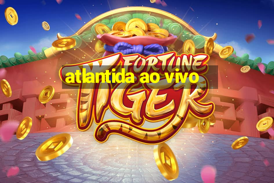 atlantida ao vivo