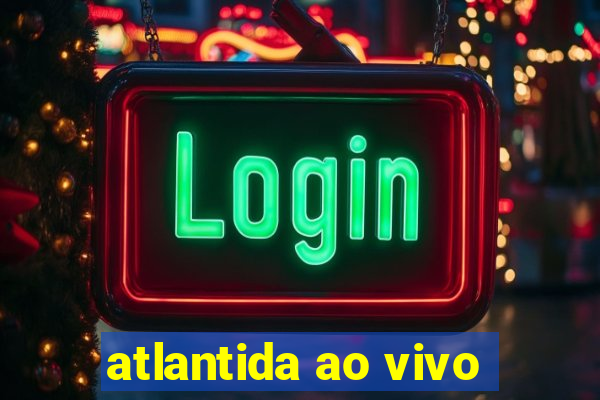 atlantida ao vivo