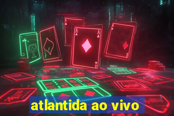 atlantida ao vivo