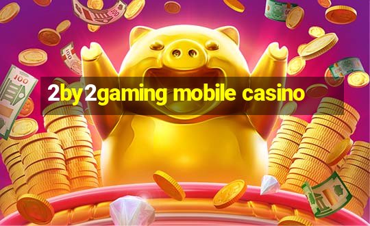 2by2gaming mobile casino