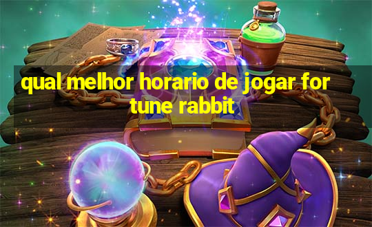 qual melhor horario de jogar fortune rabbit