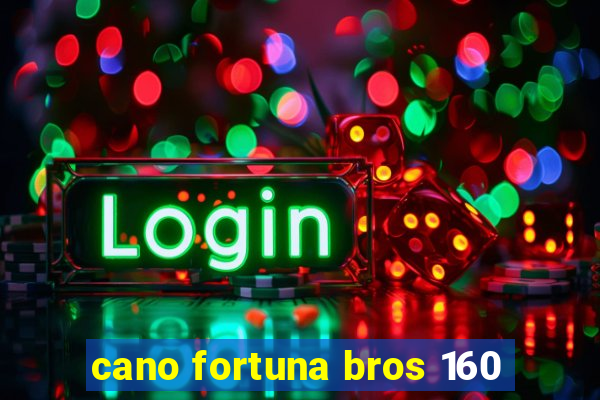 cano fortuna bros 160