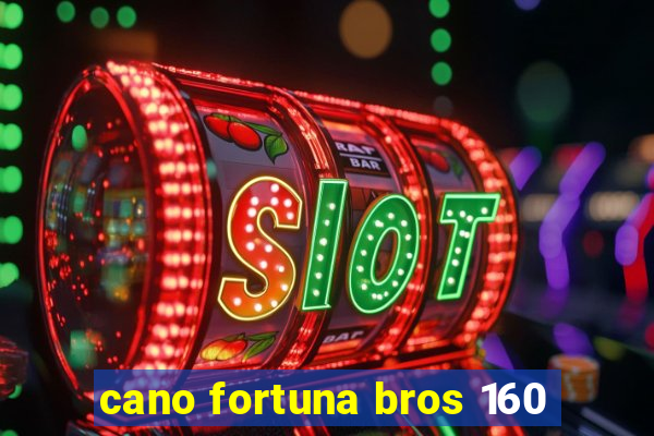 cano fortuna bros 160