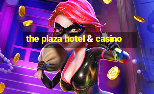 the plaza hotel & casino