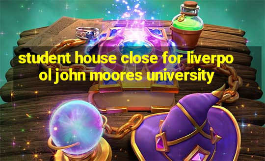 student house close for liverpool john moores university