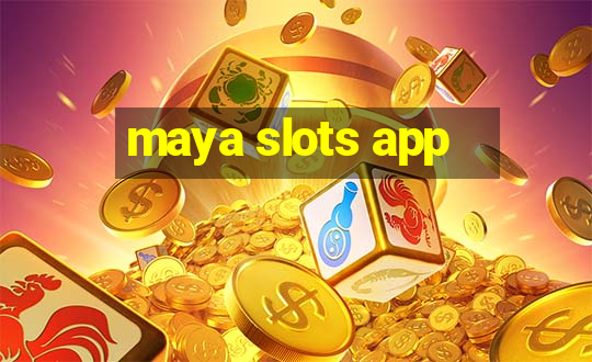 maya slots app