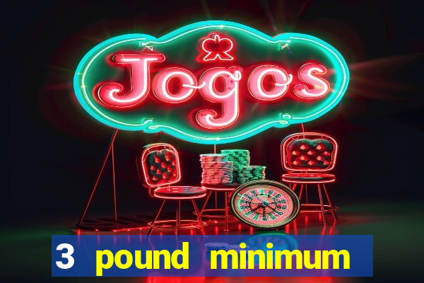 3 pound minimum deposit casino