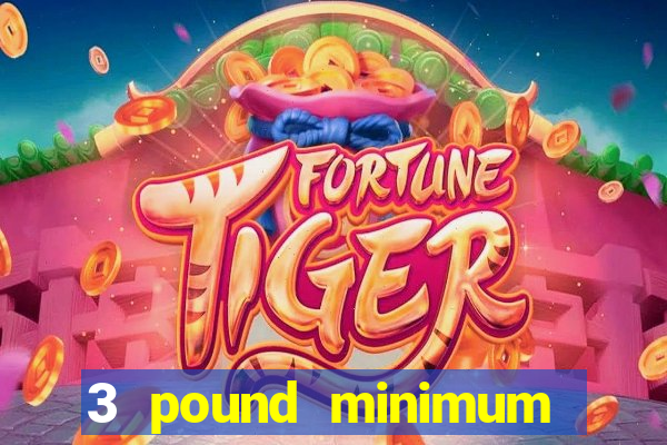 3 pound minimum deposit casino