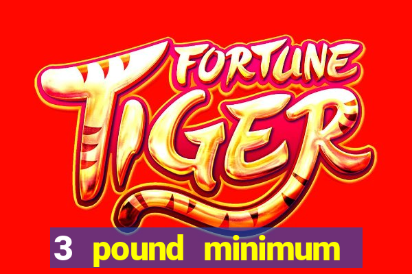 3 pound minimum deposit casino