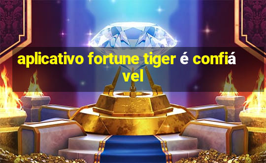 aplicativo fortune tiger é confiável