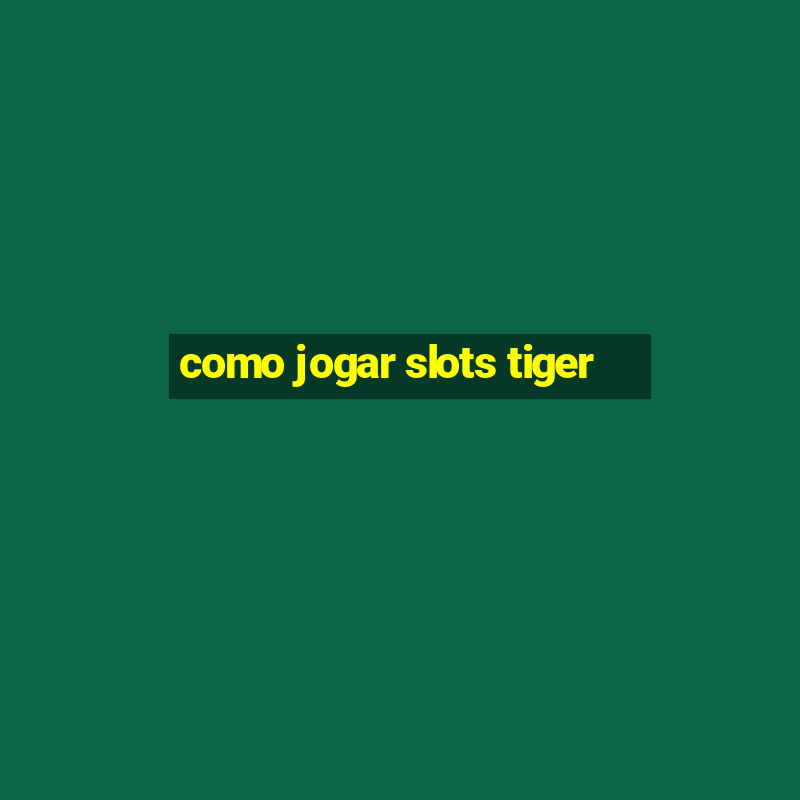 como jogar slots tiger