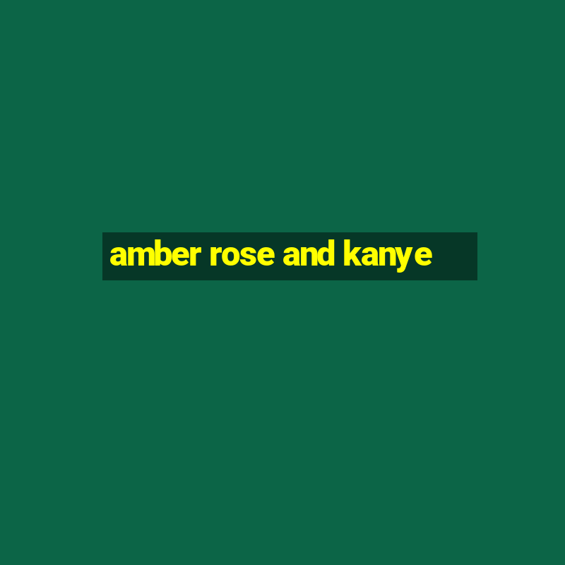 amber rose and kanye