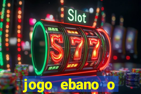 jogo ebano o regresso do rei