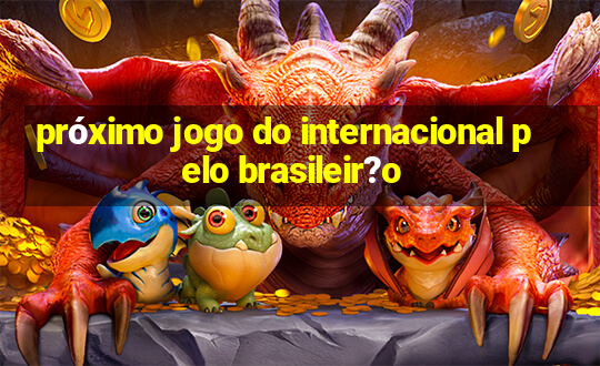 próximo jogo do internacional pelo brasileir?o