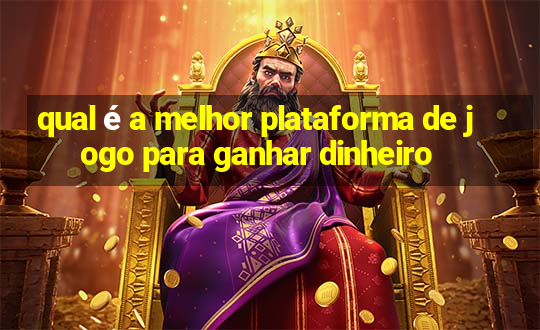 qual é a melhor plataforma de jogo para ganhar dinheiro