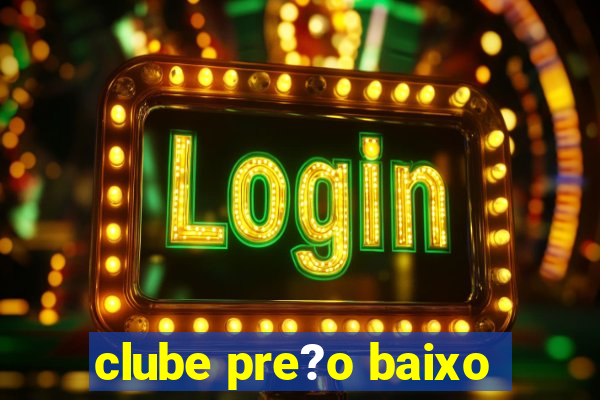 clube pre?o baixo