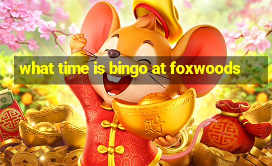 what time is bingo at foxwoods