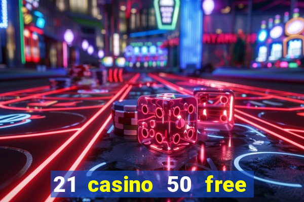 21 casino 50 free spins no deposit