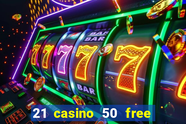 21 casino 50 free spins no deposit