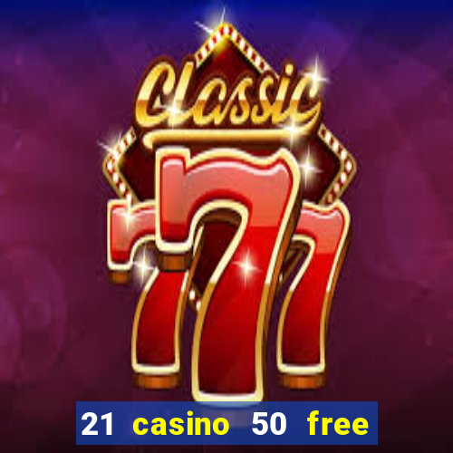 21 casino 50 free spins no deposit