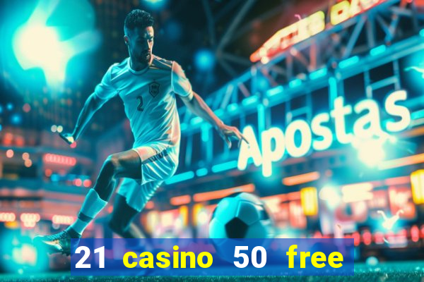 21 casino 50 free spins no deposit