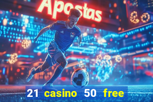 21 casino 50 free spins no deposit