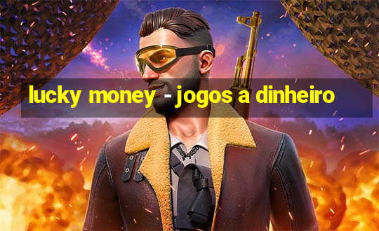 lucky money - jogos a dinheiro