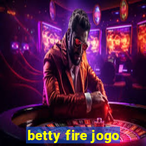 betty fire jogo