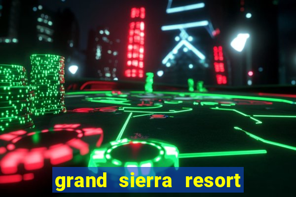 grand sierra resort casino reno