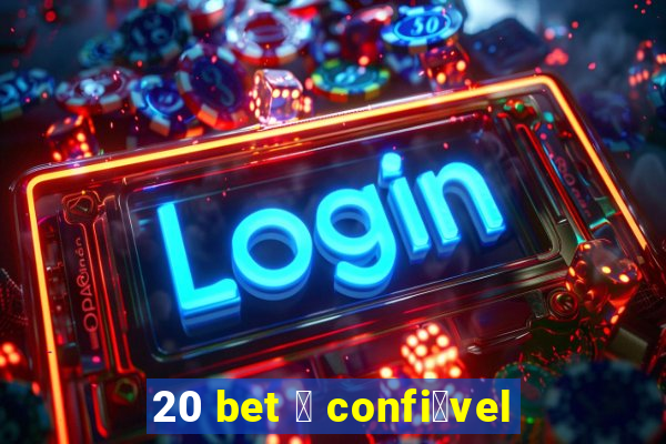 20 bet 茅 confi谩vel