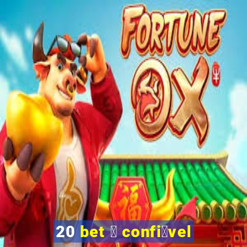 20 bet 茅 confi谩vel